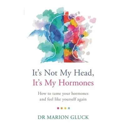 It's Not My Head, It's My Hormones - Gluck, Dr Marion