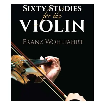 Sixty Studies for the Violin - Wohlfahrt, Franz