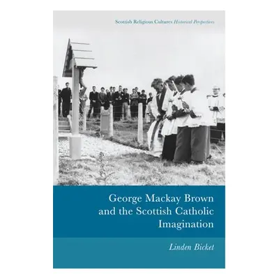 George Mackay Brown and the Scottish Catholic Imagination - Bicket, Linden