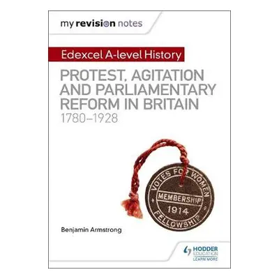 My Revision Notes: Edexcel A-level History: Protest, Agitation and Parliamentary Reform in Brita