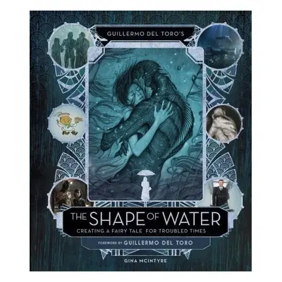 Guillermo del Toro's The Shape of Water: Creating a Fairy Tale for Troubled Times - Toro, Guille