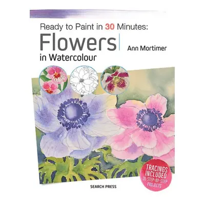 Ready to Paint in 30 Minutes: Flowers in Watercolour - Mortimer, Ann