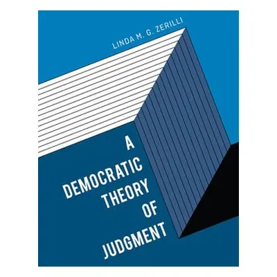 Democratic Theory of Judgment - Zerilli, Linda M. G.