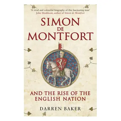 Simon de Montfort and the Rise of the English Nation - Baker, Darren