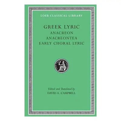 Greek Lyric, Volume II: Anacreon, Anacreontea, Choral Lyric from Olympus to Alcman - Anacreon