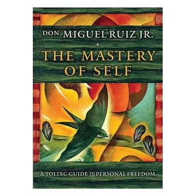 Mastery of Self - Ruiz Jr., don Miguel (don Miguel Ruiz Jr.)