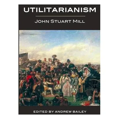 Utilitarianism (1871) - Mill, John Stuart