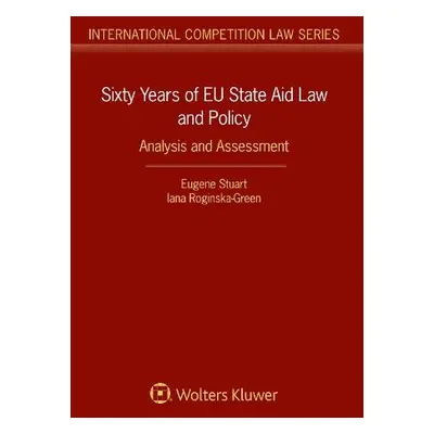 Sixty Years of EU State Aid Law and Policy - Stuart, Eugene a Roginska-Green, Iana