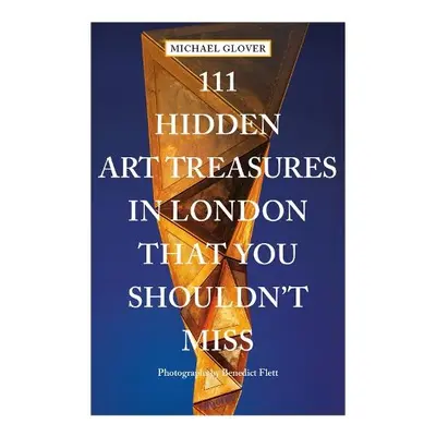 111 Hidden Art Treasures in London That You Shouldn't Miss - Glover, Michael