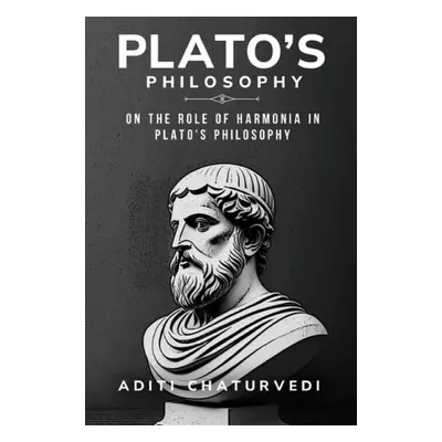 On the Role of Harmonia in Plato's Philosophy - Chaturvedi, Aditi