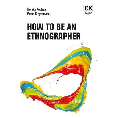 How to Be an Ethnographer - Kostera, Monika a