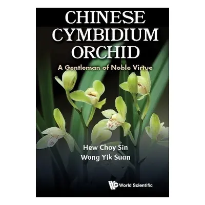 Chinese Cymbidium Orchid: A Gentleman Of Noble Virtue - Hew, Choy Sin (Nus, S'pore) a Wong, Yik 