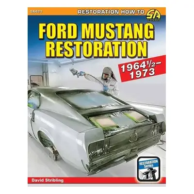 Ford Mustang Restoration: 1964 1/2-1973 - Stribling, David