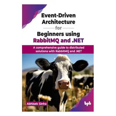 Event-Driven Architecture for Beginners using RabbitMQ and .NET - Sinha, Abhisek