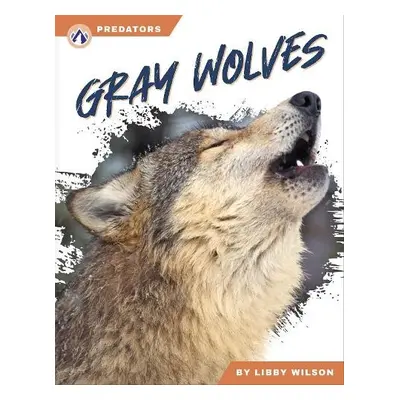 Predators: Gray Wolves - Wilson, Libby