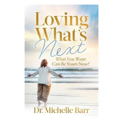 Loving What’s Next - Barr, Dr. Michelle