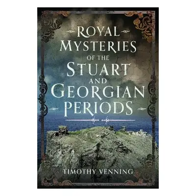 Royal Mysteries of the Stuart and Georgian Periods - Venning, Timothy