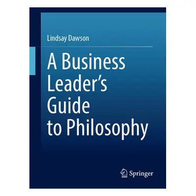 Business Leader’s Guide to Philosophy - Dawson, Lindsay