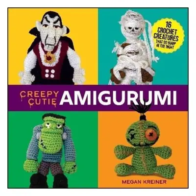 Creepy Cutie Amigurumi: 17 Crochet Creatures That Go Bump in the Night - Kreiner, Megan