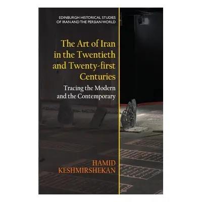 Art of Iran in the Twentieth and Twenty-First Centuries - Keshmirshekan, Hamid