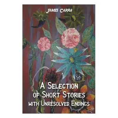 Selection of Short Stories with Unresolved Endings - Carra, James