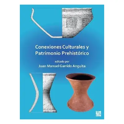 Conexiones Culturales Y Patrimonio Prehistorico - Garrido Anguita, Juan Manuel