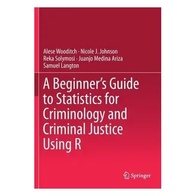 Beginner’s Guide to Statistics for Criminology and Criminal Justice Using R - Wooditch, Alese a 