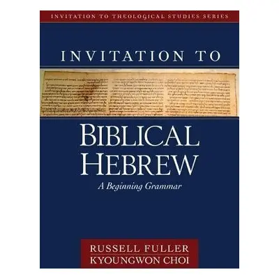 Invitation to Biblical Hebrew – A Beginning Grammar - Fuller, Russell T. a Choi, Kyoungwon