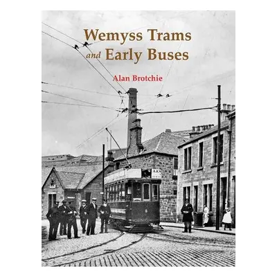 Wemyss Trams and Early Buses - Brotchie, Alan