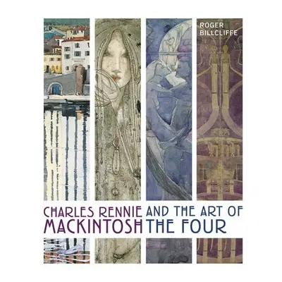 Charles Rennie Mackintosh and the Art of the Four - Billcliffe, Roger