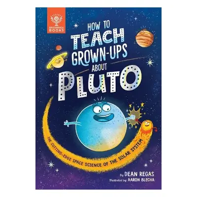 How to Teach Grown-Ups About Pluto - Regas, Dean