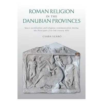 Roman Religion in the Danubian Provinces - Szabo, Csaba