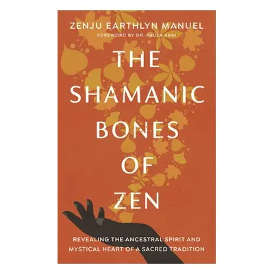 Shamanic Bones of Zen - Manuel, Zenju Earthlyn a Arai, Paula