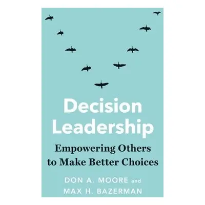 Decision Leadership - Moore, Don A. a Bazerman, Max H.