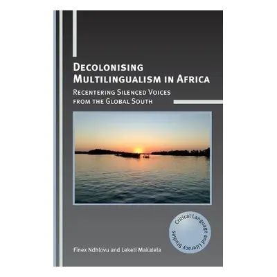 Decolonising Multilingualism in Africa - Ndhlovu, Finex a Makalela, Leketi