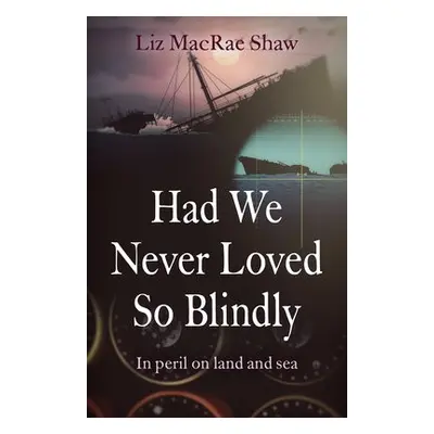 Had We Never Loved So Blindly - Shaw, Liz MacRae