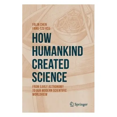 How Humankind Created Science - Chen, Falin a Hsu, Fang-Tzu