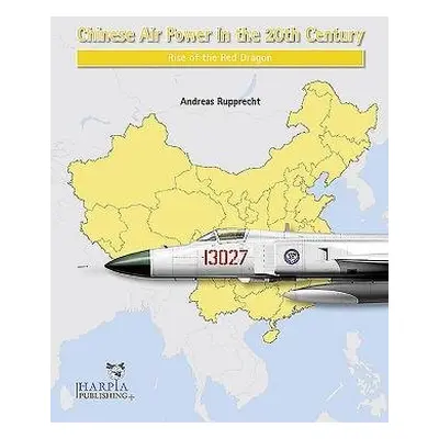 Chinese Air Power in the 20th Century - Rupprecht, Andreas