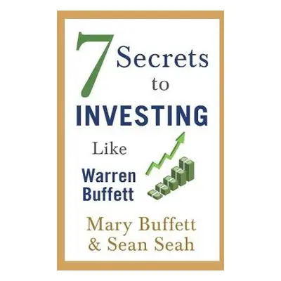 7 Secrets to Investing Like Warren Buffett - Buffett, Mary a Seah, Sean