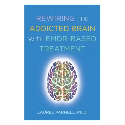 Rewiring the Addicted Brain with EMDR-Based Treatment - Parnell, Laurel