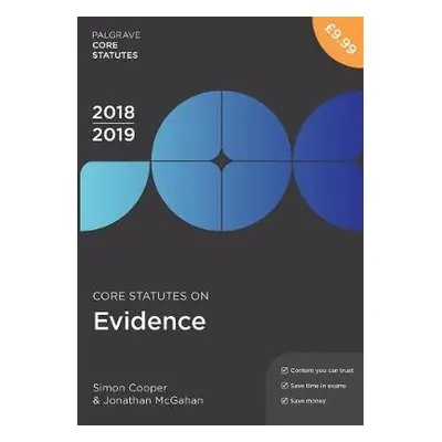 Core Statutes on Evidence 2018-19 - Cooper, Simon a McGahan, Jonathan