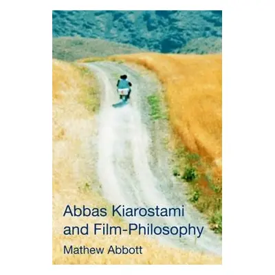 Abbas Kiarostami and Film-Philosophy - Abbott, Mathew