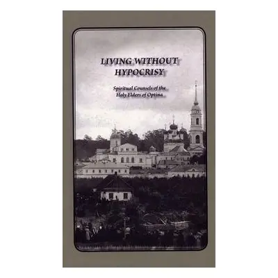 Living Without Hypocrisy - of Optina, Elders a Schaefer, George