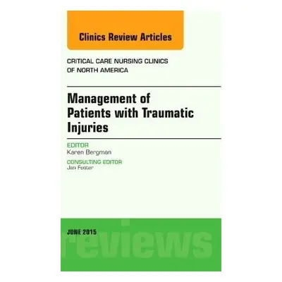 Management of Patients with Traumatic Injuries, An Issue of Critical Nursing Clinics - Bergman, 