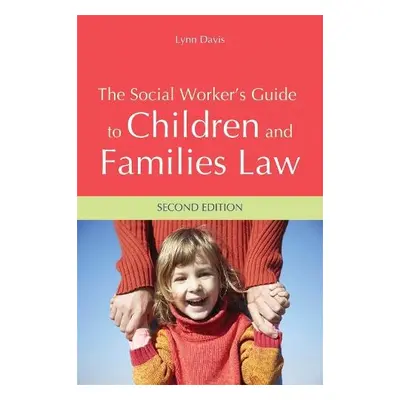 Social Worker's Guide to Children and Families Law - Davis, Lynn