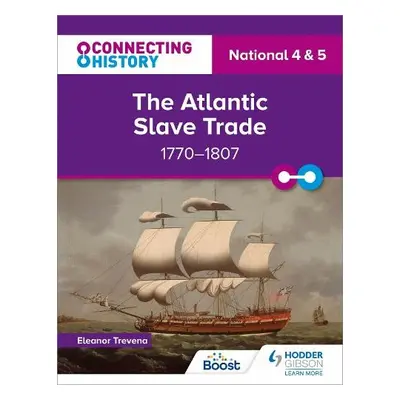 Connecting History: National 4 a 5 The Atlantic Slave Trade, 1770–1807 - Trevena, Eleanor