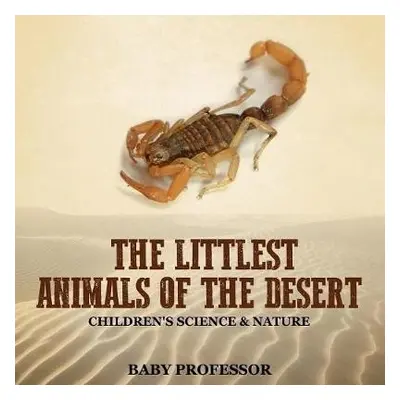 Littlest Animals of the Desert Children's Science a Nature - Baby Professor