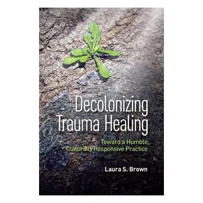 Decolonizing Trauma Healing - Brown, Laura S.