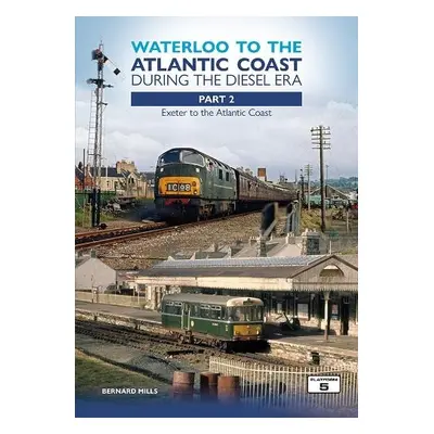 Waterloo to the Atlantic Coast During the Diesel Era Part 2 - Mills, Bernard