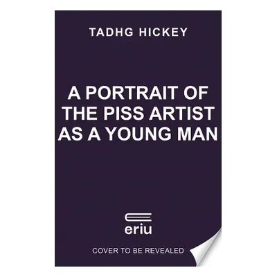 Portrait of the Piss Artist as a Young Man - Hickey, Tadhg